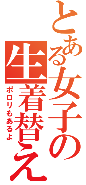 とある女子の生着替え（ポロリもあるよ）