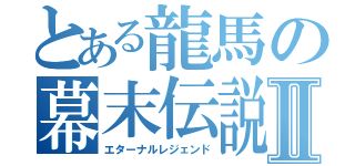 とある龍馬の幕末伝説Ⅱ（エターナルレジェンド）