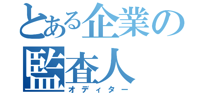 とある企業の監査人（オディター）