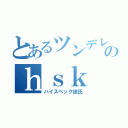 とあるツンデレのｈｓｋ（ハイスペック彼氏）