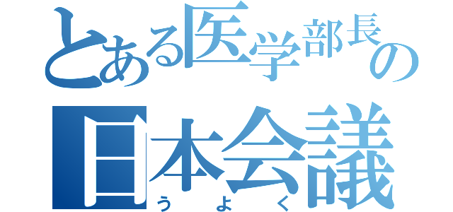 とある医学部長の日本会議（う　よ　く）