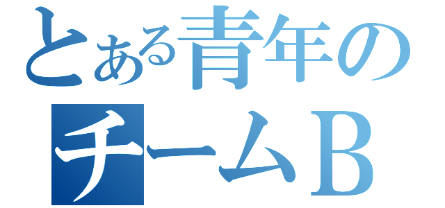 とある青年のチームＢ推し（）