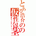 とある浩介のの仮性包茎（終わったチンコ）