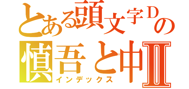 とある頭文字Ｄの慎吾と中里Ⅱ（インデックス）