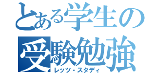 とある学生の受験勉強（レッツ・スタディ）