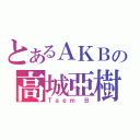 とあるＡＫＢの高城亞樹（Ｔａｅｍ Ｂ）