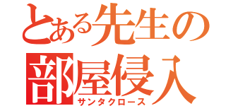 とある先生の部屋侵入（サンタクロース）