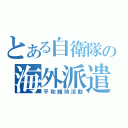 とある自衛隊の海外派遣（平和維持活動）