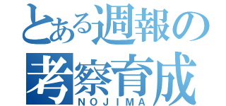 とある週報の考察育成（ＮＯＪＩＭＡ）