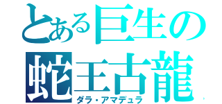 とある巨生の蛇王古龍（ダラ・アマデュラ）