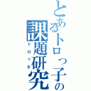 とあるトロっ子の課題研究（トロっ子）