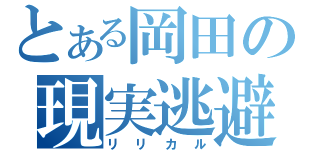 とある岡田の現実逃避（リリカル）