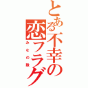 とある不幸の恋フラグⅡ（みなの敵）