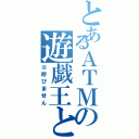 とあるＡＴＭの遊戯王と呼ぶ（※呼びません）