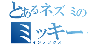 とあるネズミのミッキー（インデックス）