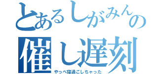 とあるしがみんの催し遅刻（やっべ寝過ごしちゃった）