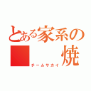 とある家系の   焼肉軍団（チームサカイ）