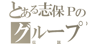 とある志保Ｐのグループ（伝説）