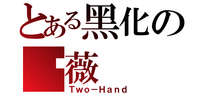 とある黑化の萊薇（Ｔｗｏ－Ｈａｎｄ）