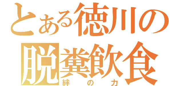 とある徳川の脱糞飲食（絆の力）