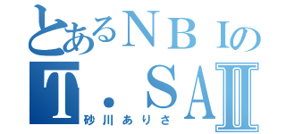 とあるＮＢＩのＴ．ＳＡＸ吹きⅡ（砂川ありさ）