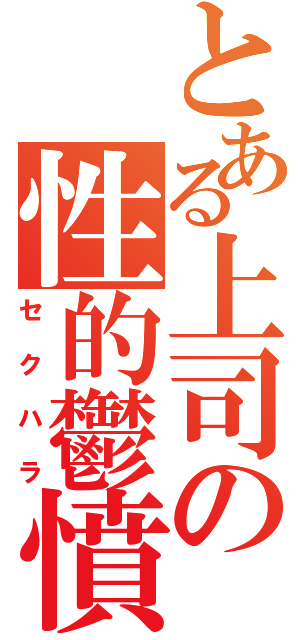 とある上司の性的鬱憤（セクハラ）