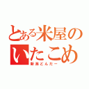 とある米屋のいたこめ（新潟どんだー）