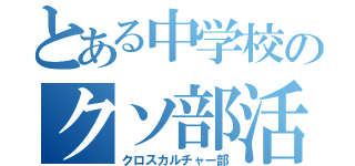 とある中学校のクソ部活（クロスカルチャー部）