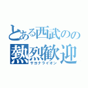 とある西武のの熱烈歓迎（サヨナライオン）