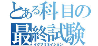 とある科目の最終試験（イグザミネイション）