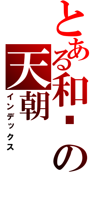 とある和谐の天朝（インデックス）