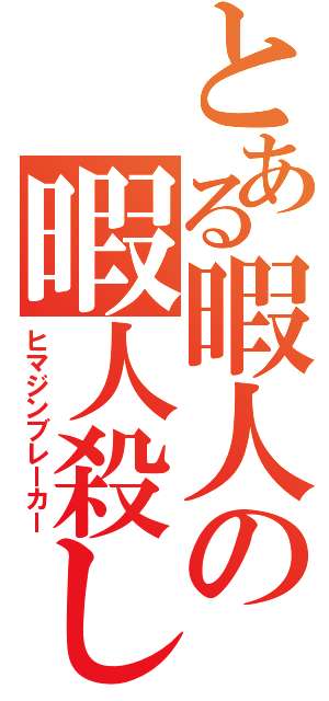 とある暇人の暇人殺し（ヒマジンブレーカー）