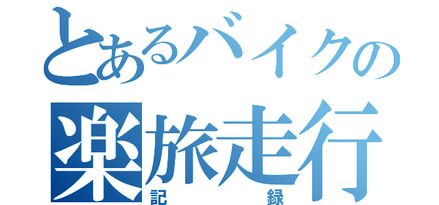 とあるバイクの楽旅走行（記録）