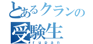 とあるクランの受験生（ｒｕｐａｎ）