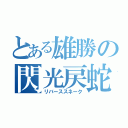 とある雄勝の閃光戻蛇（リバーススネーク）