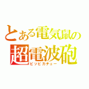 とある電気鼠の超電波砲（ピッピカチュー）