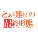 とある建材の最終形態（マグカップ）