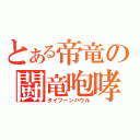 とある帝竜の闘竜咆哮（タイフーンハウル）