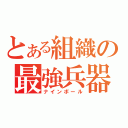 とある組織の最強兵器（ナインボール）