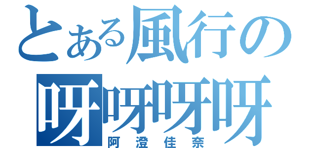 とある風行の呀呀呀呀（阿澄佳奈）