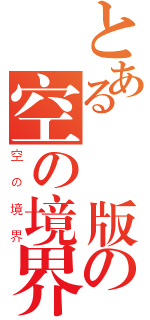 とある劇場版の空の境界（空の境界）