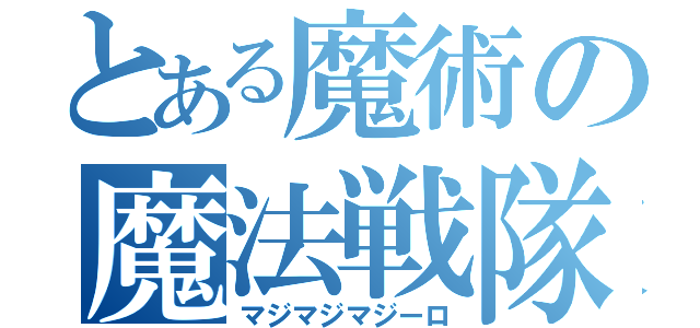 とある魔術の魔法戦隊（マジマジマジーロ）