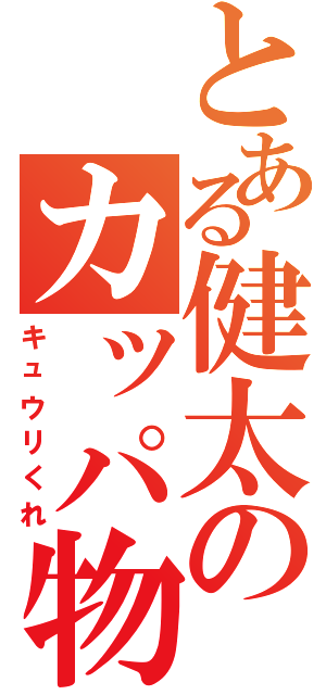 とある健太のカッパ物語（キュウリくれ）