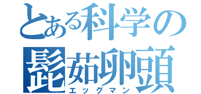 とある科学の髭茹卵頭（エッグマン）