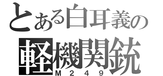 とある白耳義の軽機関銃（Ｍ２４９）