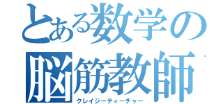 とある数学の脳筋教師（クレイジーティーチャー）