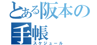 とある阪本の手帳（スケジュール）