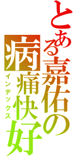 とある嘉佑の病痛快好（インデックス）