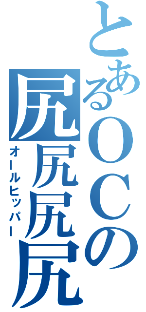 とあるＯＣの尻尻尻尻（オールヒッパー）