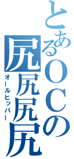 とあるＯＣの尻尻尻尻（オールヒッパー）